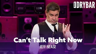 I Can't Talk To You Right Now. Jeff Nease - Full Special