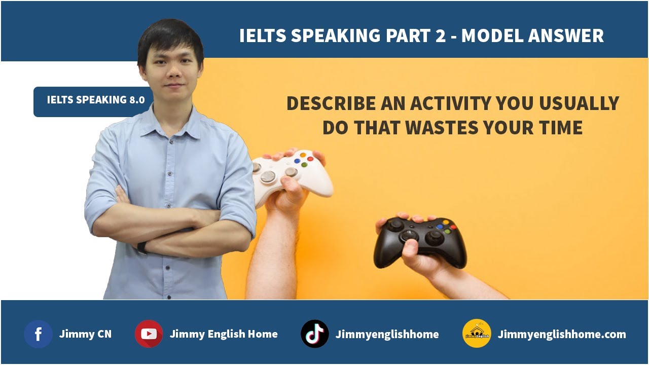 IELTS SPEAKING PART 2 DESCRIBE AN ACTIVITY YOU USUALLY DO THAT WASTES YOUR TIME
