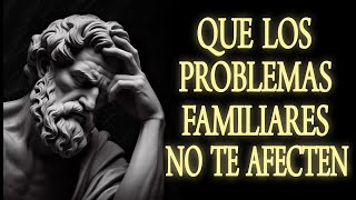 15 CONSEJOS para que LOS PROBLEMAS FAMILIARES NO TE AFECTEN | ESTOICISMO