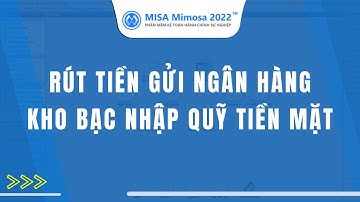 Rút tiền gửi ngân hàng kho bạc nhập quỹ tiền mặt | MISA Mimosa 2022