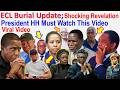 ECL Burial Update; Shocking Revelation “President HH Must Watch This Video” Chief Goes Viral