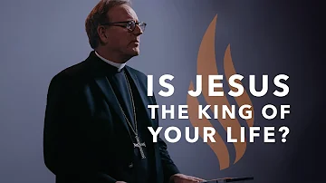 Is Jesus the King of Your Life? — Bishop Barron’s Sunday Sermon