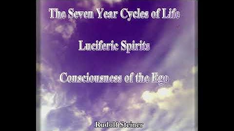 The Seven Year Cycles of Life, Luciferic Spirits, Consciousness of the Ego By Rudolf Steiner