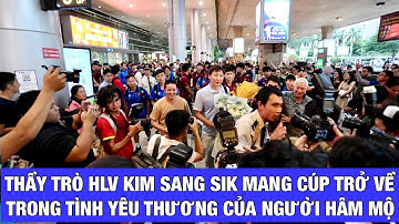 Toàn cảnh hành trình U23 Việt Nam và HLV Kim Sang Sik mang cúp trở về trong vòng tay người hâm mộ