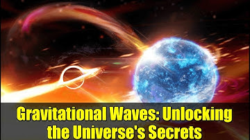Gravitational Waves: Unlocking the Universe