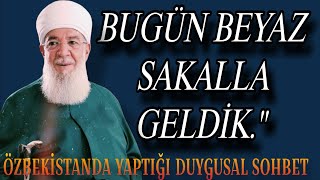 O Gün Sakalsız Gelmiştik Ama Bugün Beyaz Sakalla Geldik.” Özbekistanda Yaptığı Duygusal Sohbet