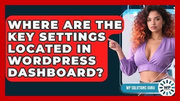 Where Are The Key Settings Located In WordPress Dashboard? - WP Solutions Guru