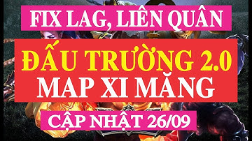 FIX LAG LIÊN QUÂN ĐẤUTRƯỜNG 2.0 MAP XI MĂNG (CẬP NHẬT 26/09)