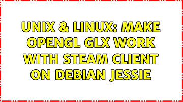 Unix & Linux: Make OpenGL GLX work with Steam client on Debian jessie (3 Solutions!!)
