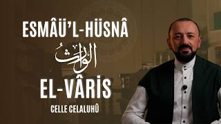 El-Vâris Celle Celaluhû Esmâül-Hüsnâ