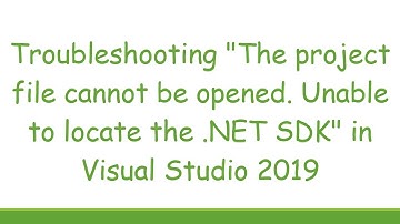 Troubleshooting "The project file cannot be opened. Unable to locate the .NET SDK" in Visual Studio