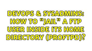 DevOps & SysAdmins: How to "jail" a ftp user inside its home directory (proftpd)? (4 Solutions!!)