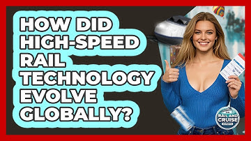 How Did High-speed Rail Technology Evolve Globally? - The Rail and Cruise Experts