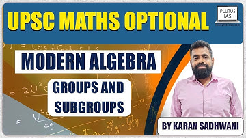 Modern Algebra (in English) UPSC Mathematics || Groups And Subgroups || KARAN SADHWANI || Plutus IAS