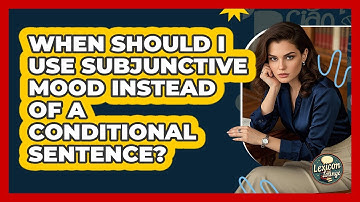 When Should I Use Subjunctive Mood Instead Of A Conditional Sentence? - Lexicon Lounge