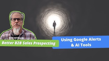 Better B2B Sales Prospecting; from Google Alerts through AI Prospect Research - Ed Marsh