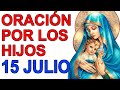 ORACION POR LOS HIJOS PARA PROTECCIÓN, SALUD Y BIENES MIÉRCOLES 15 JULIO 2020