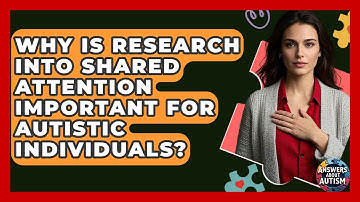 Why Is Research Into Shared Attention Important For Autistic Individuals? - Answers About Autism