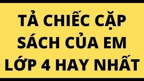 TẢ CHIẾC CẶP SÁCH CỦA EM LỚP 4 HAY NHẤT