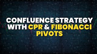 Episode 13  | Confluence Strategy with CPR &amp; Fibonacci Pivots