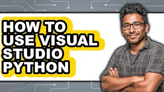 How to Use Visual Studio Python (full Guide)