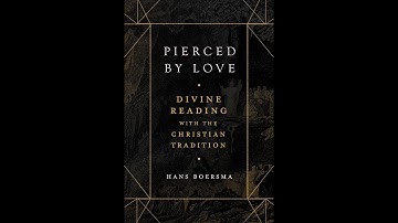 A Conversation on Pierced By Love: Divine Reading with the Christian Tradition with Dr. Hans Boersma