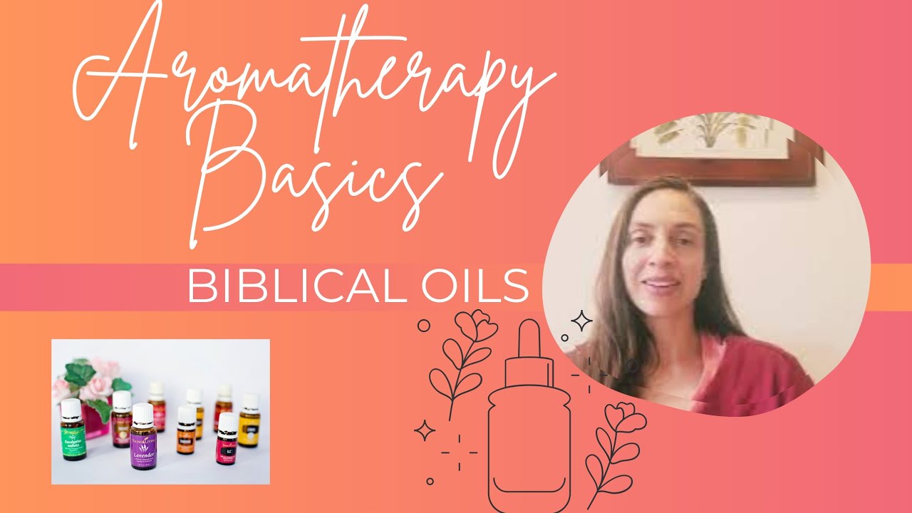 Aromatherapy Basics & Biblica Oils: Ancient Wisdom for Modern Healing