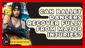 Can Ballet Dancers Recover Fully From Major Injuries? - Artists Behind the Art