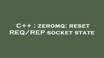 C++ : zeromq: reset REQ/REP socket state