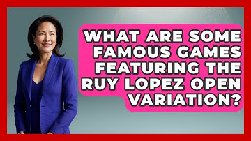 What Are Some Famous Games Featuring The Ruy Lopez Open Variation? - The Chess Codex