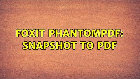 Foxit PhantomPDF: Snapshot to PDF