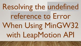 Resolving the undefined reference to Error When Using MinGW32 with LeapMotion API