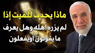 هل يشعر الميت بغياب أهله وهل يعرف فرحهم وحزنهم ؟ د/ عمر عبد الكافي