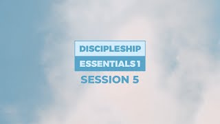 Discipleship Essentials: Session 5