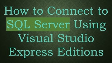 How to Connect to SQL Server Using Visual Studio Express Editions