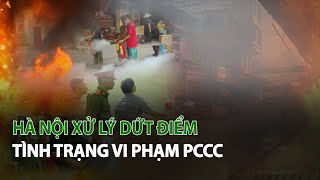 Hà Nội xử lý dứt điểm tình trạng vi phạm PCCC| VTC14