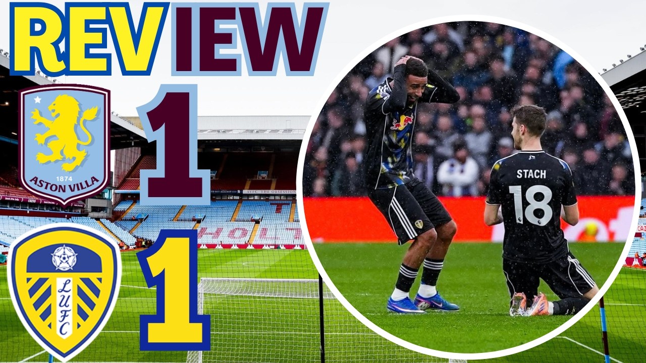 Unlucky but a great point! Aston Villa vs Leeds United review