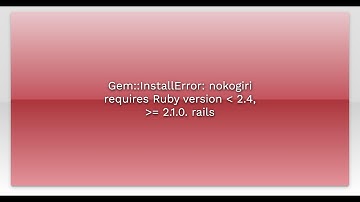 Gem::InstallError: nokogiri requires Ruby version  2.4, = 2.1.0. rails