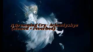 A Drowning Cry - Acloudyskye (slowed + reverbed)
