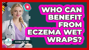 Who Can Benefit From Eczema Wet Wraps?