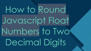 How to Round Javascript Float Numbers to Two Decimal Digits