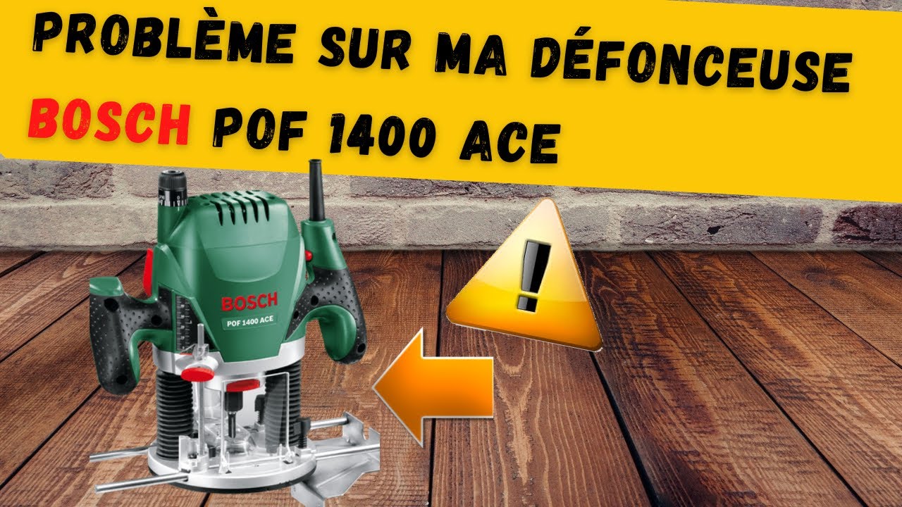 Défonceuse Bosch POF 1400 ACE , un petit problème à connaître