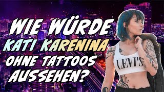 Wie Würde Kati Karenina Ohne Tattoos Aussehen?