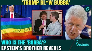 Trump ‘BL*W’ Bill Clinton? ‘Bubba’ Identity Revealed | Epstein’s Brother makes SHOCKING Revelation