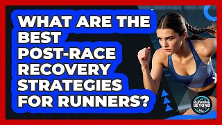 What Are The Best Post-race Recovery Strategies For Runners? - Running Beyond Limits
