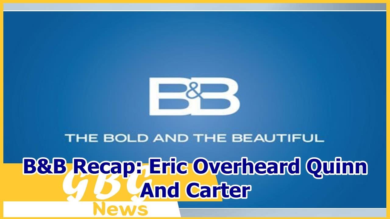 B&B Recap: Eric Overheard Quinn And Carter