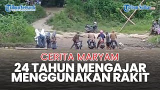 24 Tahun Naik Rakit Menuju Sekolah, Ini Harapan Maryam Guru MI DDI di Alu Polman