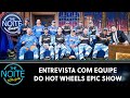 Entrevista com Equipe do Hot Wheels Epic Show | The Noite (20/09/23)