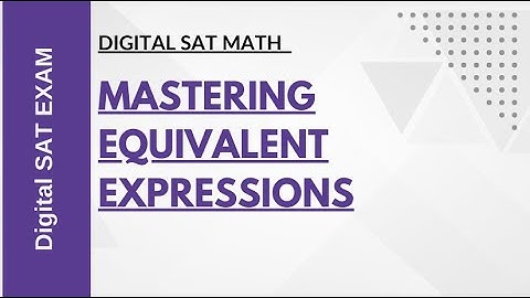 Unveiling Digital SAT Math: Mastering Equivalent Expressions