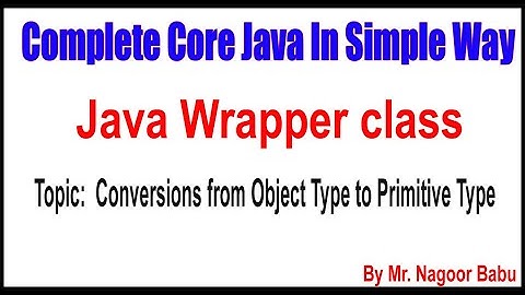 Java Wrapper class |  Conversions from Object Type to Primitive Type | By Nagoor Babu Sir